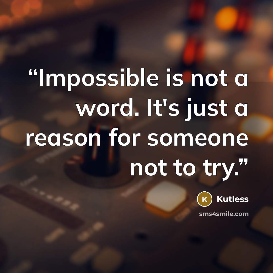 “Impossible is not a word. It's just a reason for someone not to try.” quote by Kutless