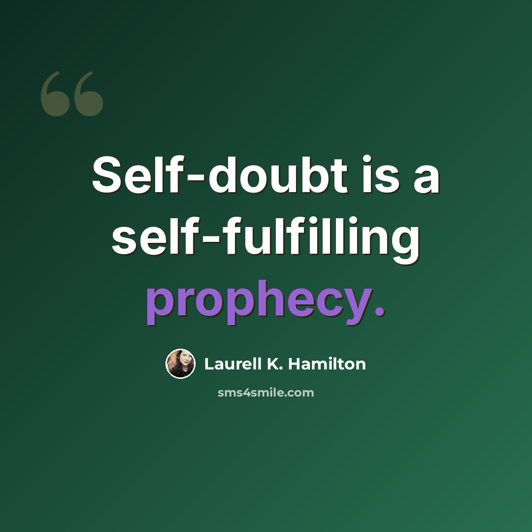 “Self-doubt is a self-fulfilling prophecy.” quote by Laurell K. Hamilton