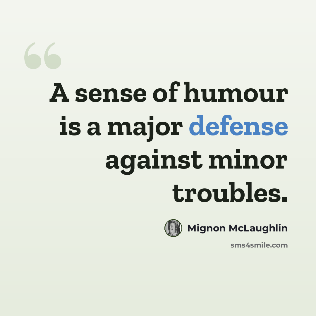 “A sense of humour is a major defense against minor troubles.” quote by Mignon McLaughlin