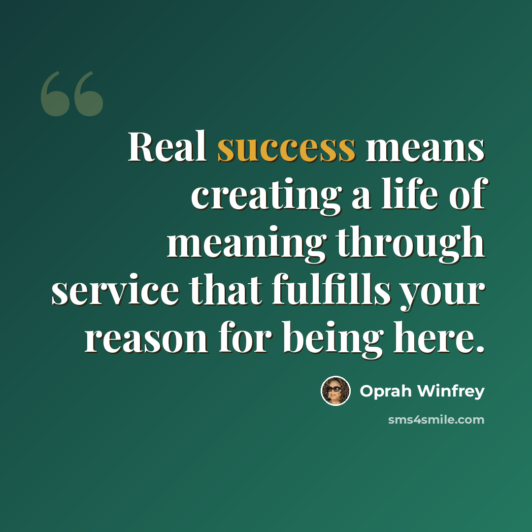 “Real success means creating a life of meaning through service that fulfills your reason for being here.” quote by Oprah Winfrey