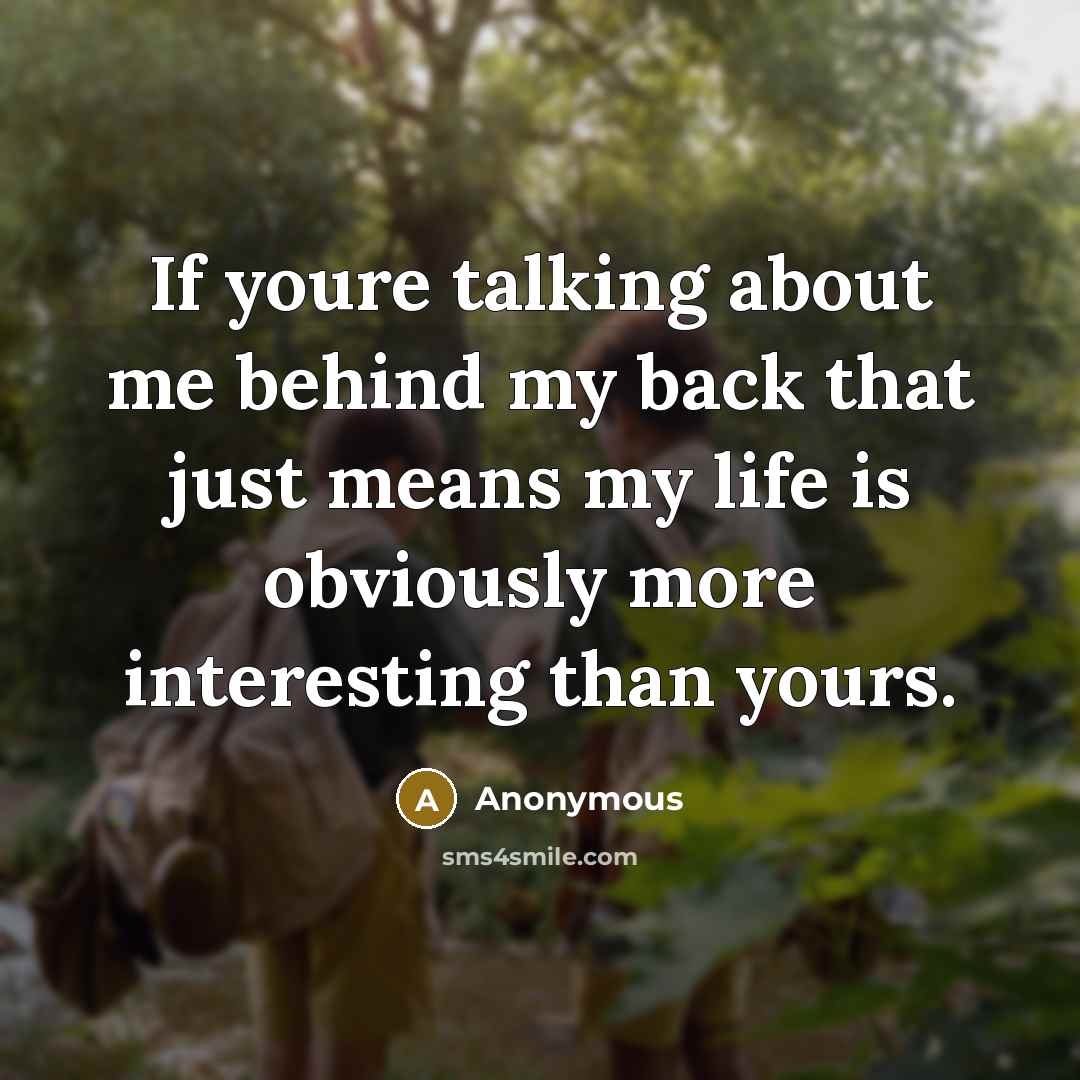 “If youre talking about me behind my back that just means my life is obviously more interesting than yours.” quote by Anonymous