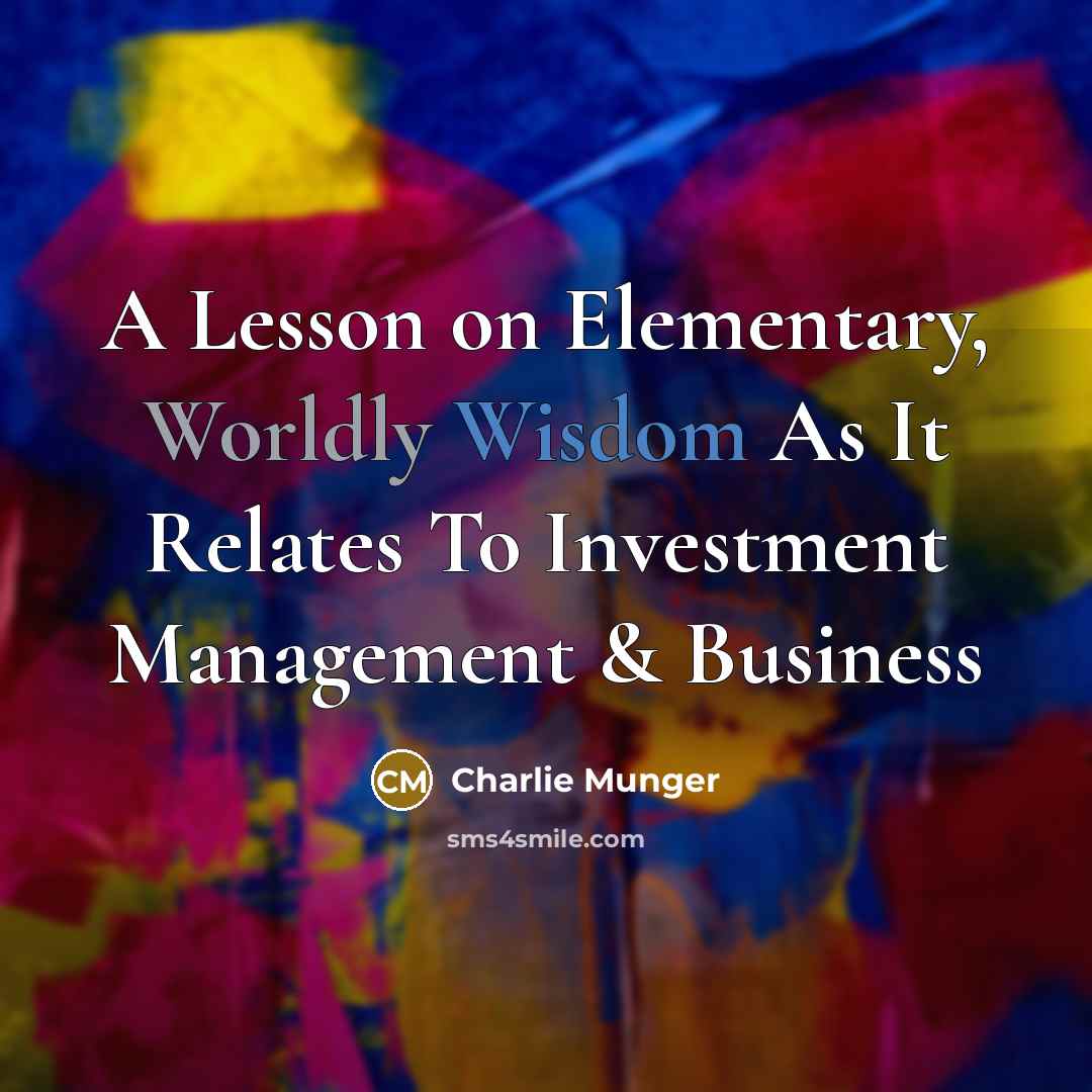 “A Lesson on Elementary, Worldly Wisdom As It Relates To Investment Management & Business” quote by Charlie Munger