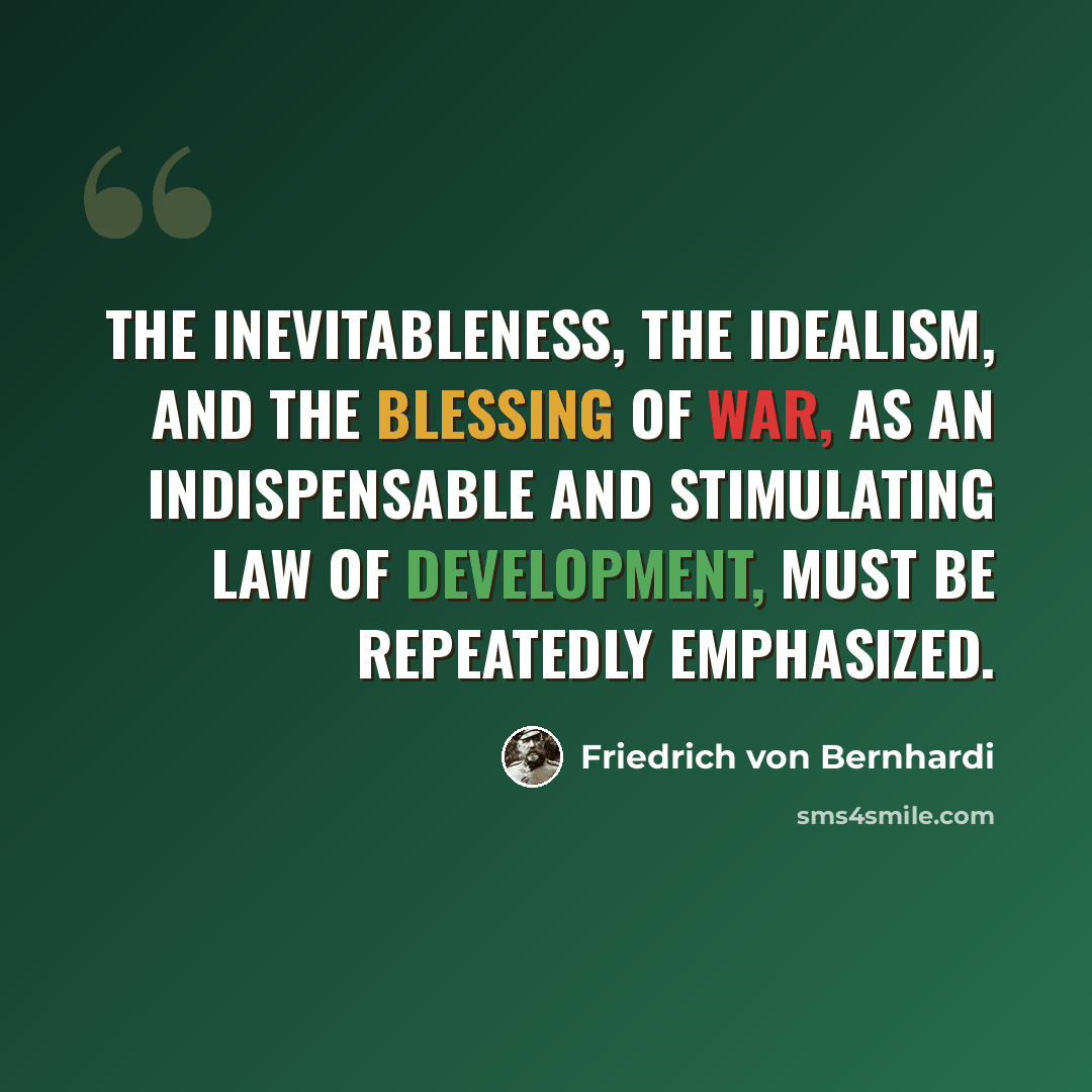 “The inevitableness, the idealism, and the blessing of war, as an indispensable and stimulating law of development, must be repeatedly emphasized.” quote by Friedrich von Bernhardi