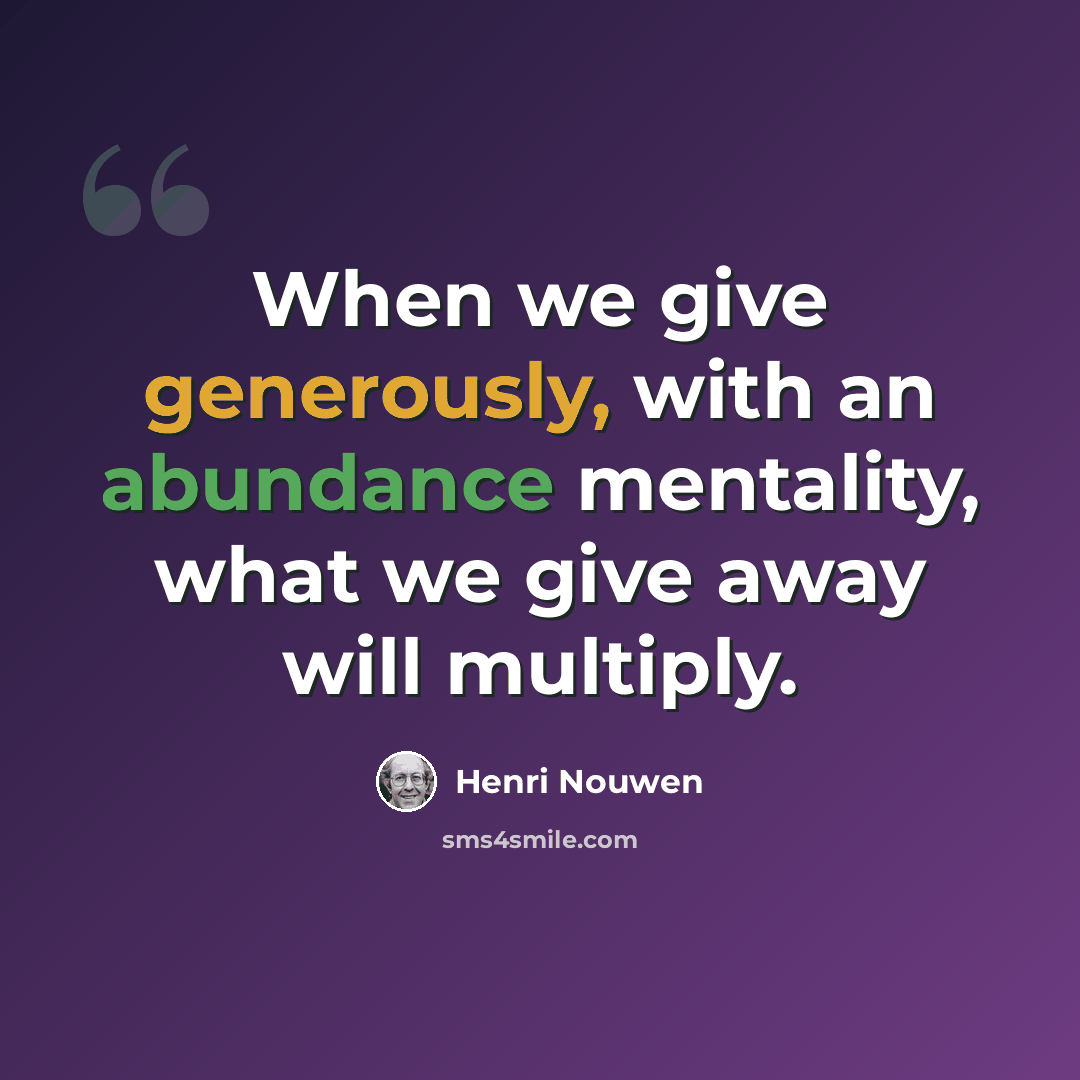 “When we give generously, with an abundance mentality, what we give away will multiply.” quote by Henri Nouwen