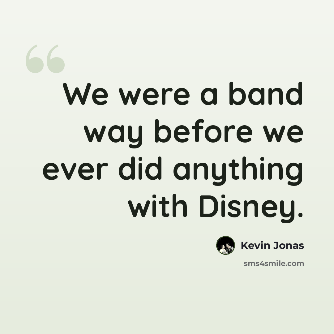 “We were a band way before we ever did anything with Disney.” quote by Kevin Jonas