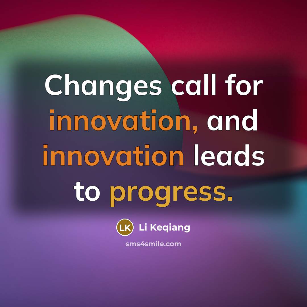“Changes call for innovation, and innovation leads to progress.” quote by Li Keqiang