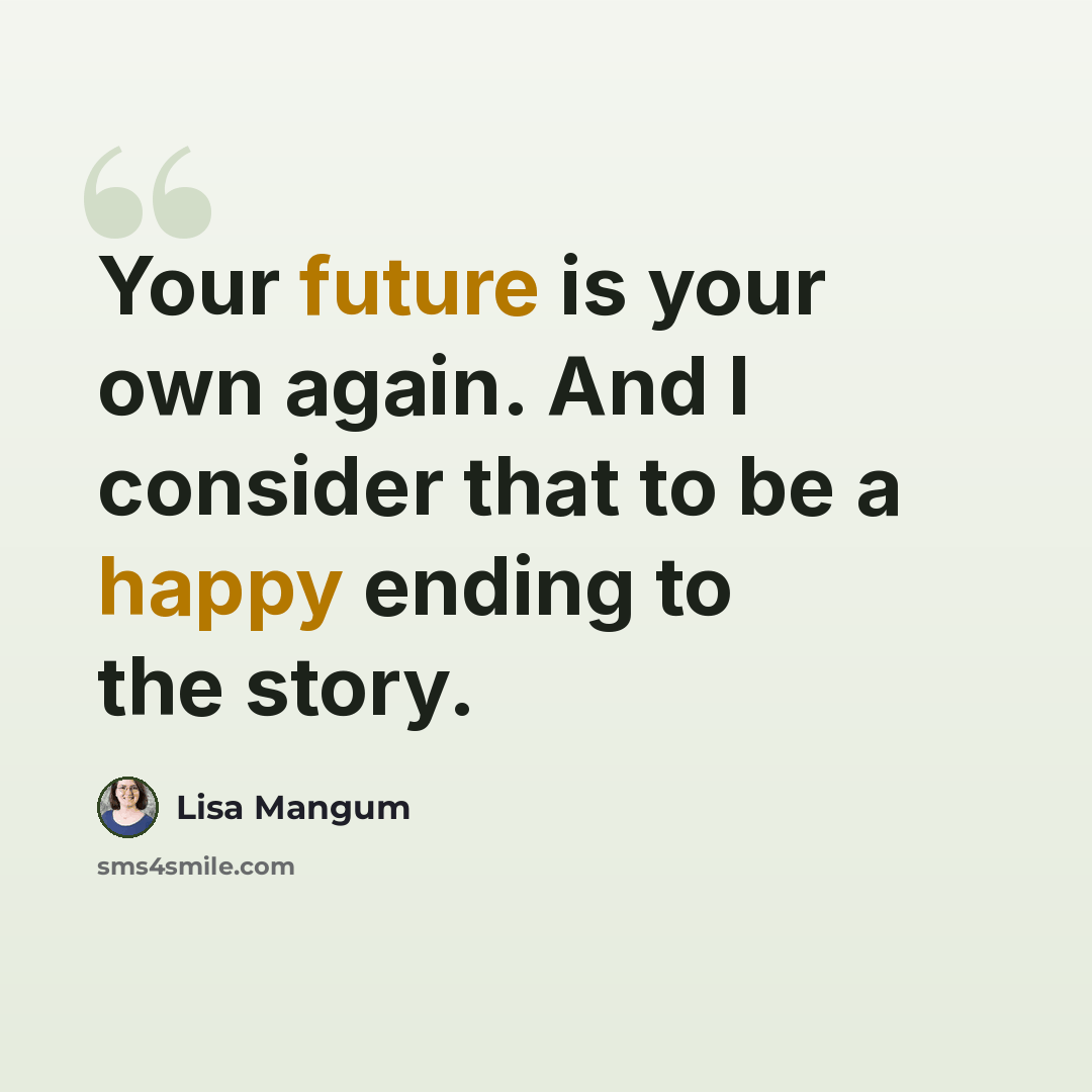 “Your future is your own again. And I consider that to be a happy ending to the story.” quote by Lisa Mangum