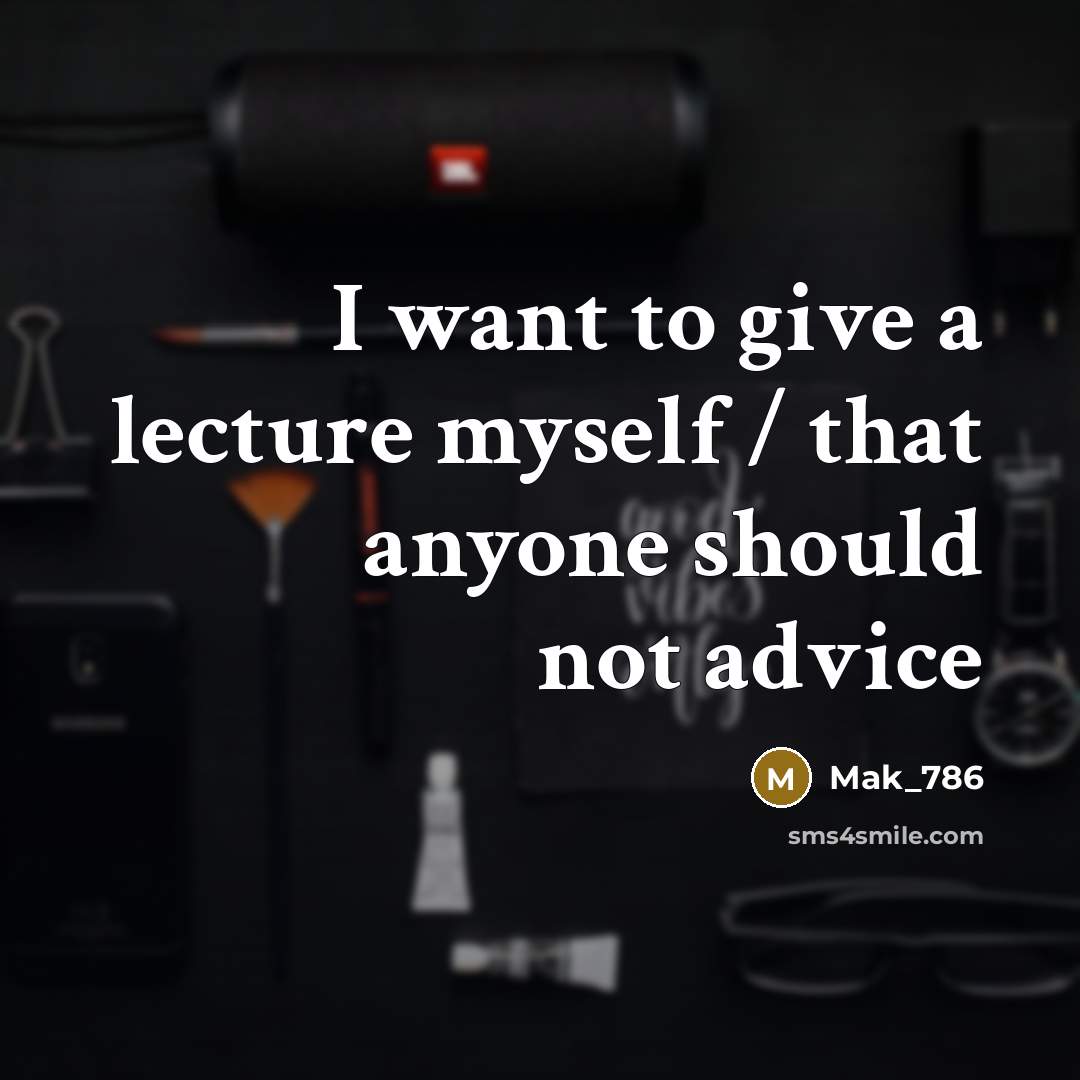 “I want to give a lecture myself / that anyone should not advice” quote by Mak_786