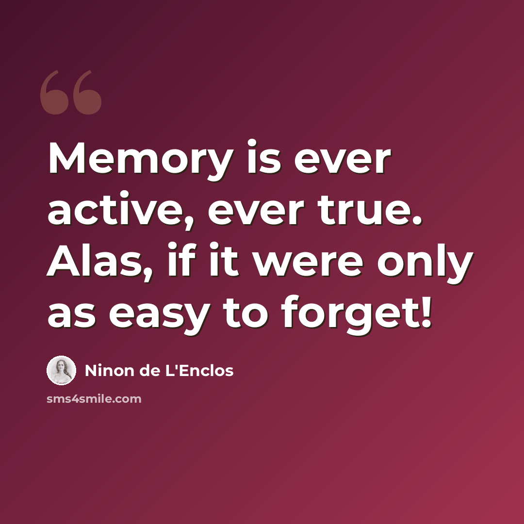 “Memory is ever active, ever true. Alas, if it were only as easy to forget!” quote by Ninon de L'Enclos