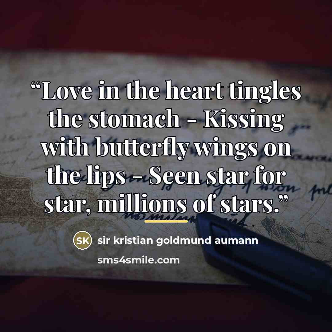 “Love in the heart tingles the stomach - Kissing with butterfly wings on the lips - Seen star for star, millions of stars.” quote by sir kristian goldmund aumann