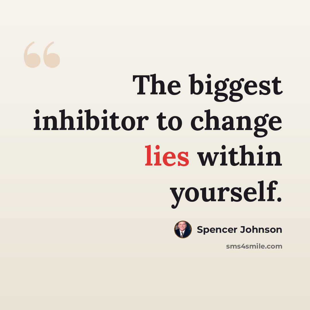 “The biggest inhibitor to change lies within yourself.” quote by Spencer Johnson