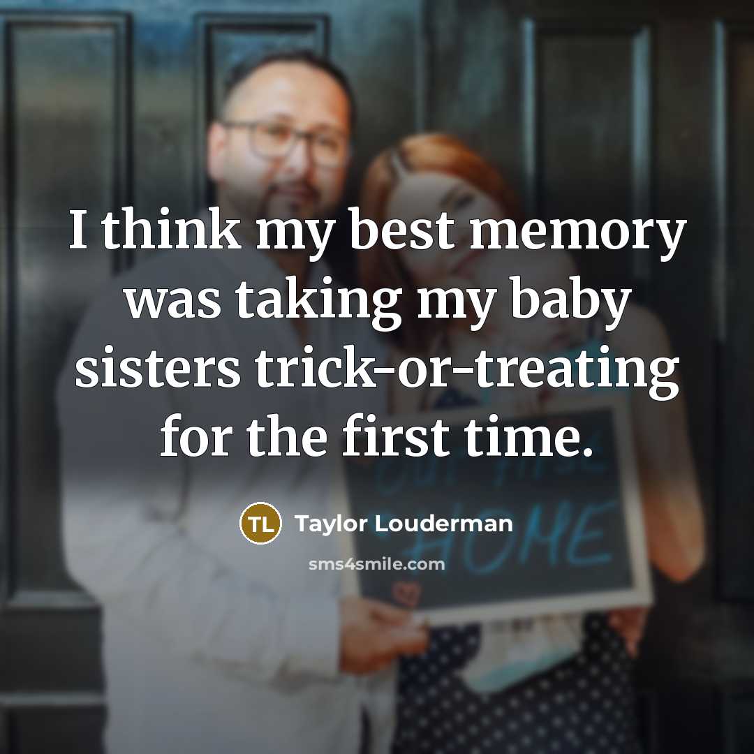 “I think my best memory was taking my baby sisters trick-or-treating for the first time.” quote by Taylor Louderman