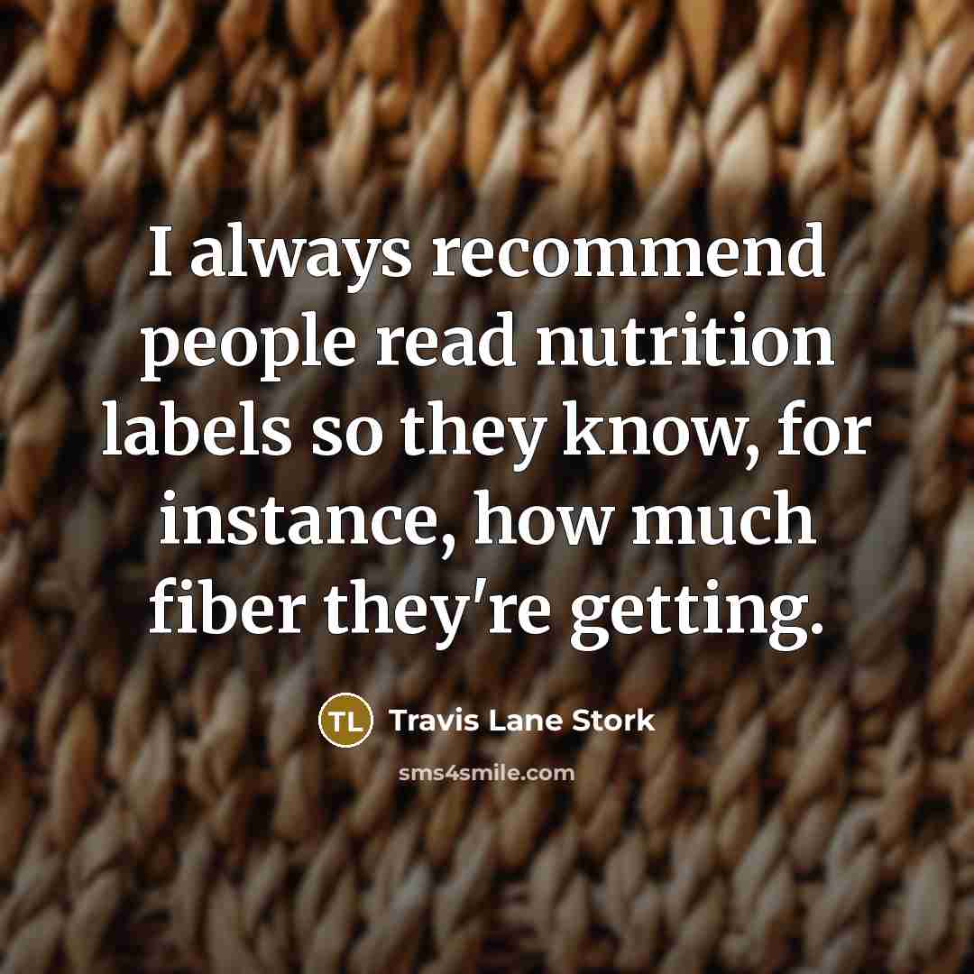 “I always recommend people read nutrition labels so they know, for instance, how much fiber they're getting.” quote by Travis Lane Stork
