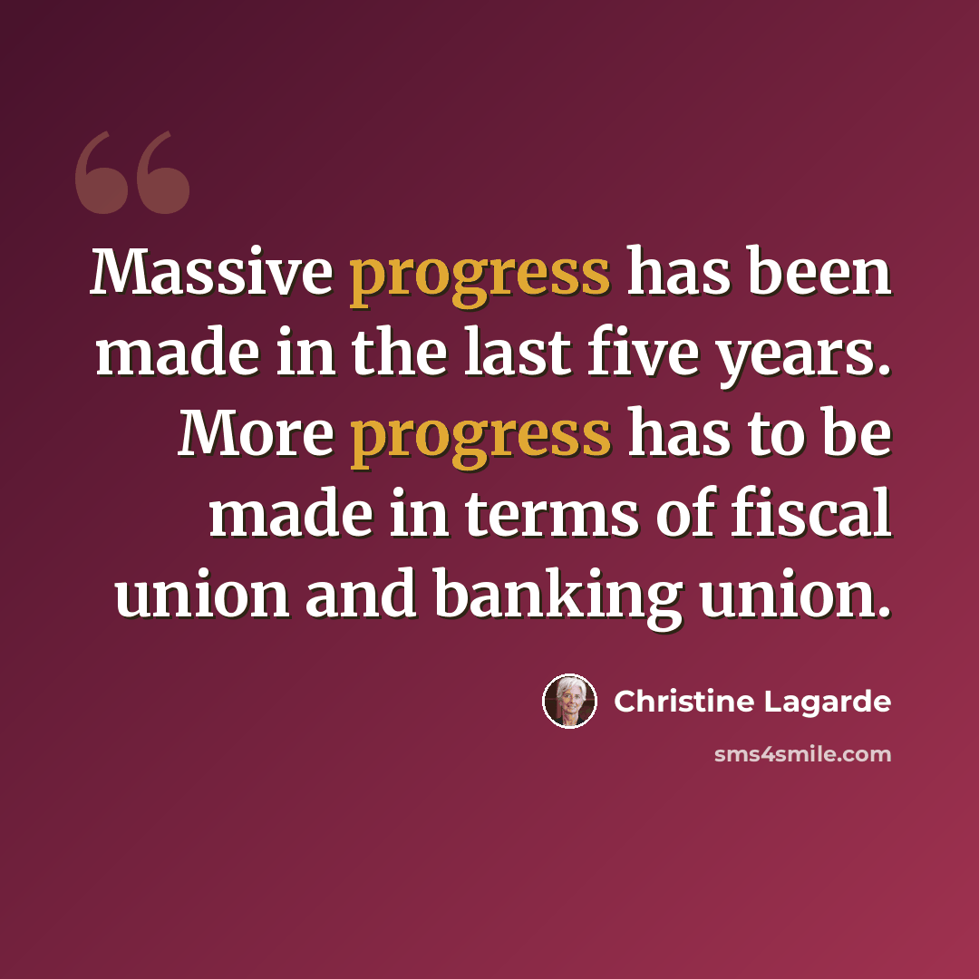 “Massive progress has been made in the last five years. More progress has to be made in terms of fiscal union and banking union.” quote by Christine Lagarde