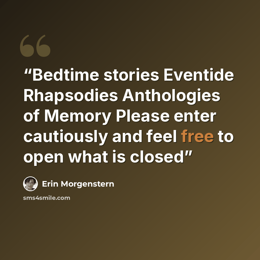 “Bedtime stories Eventide Rhapsodies Anthologies of Memory Please enter cautiously and feel free to open what is closed” quote by Erin Morgenstern