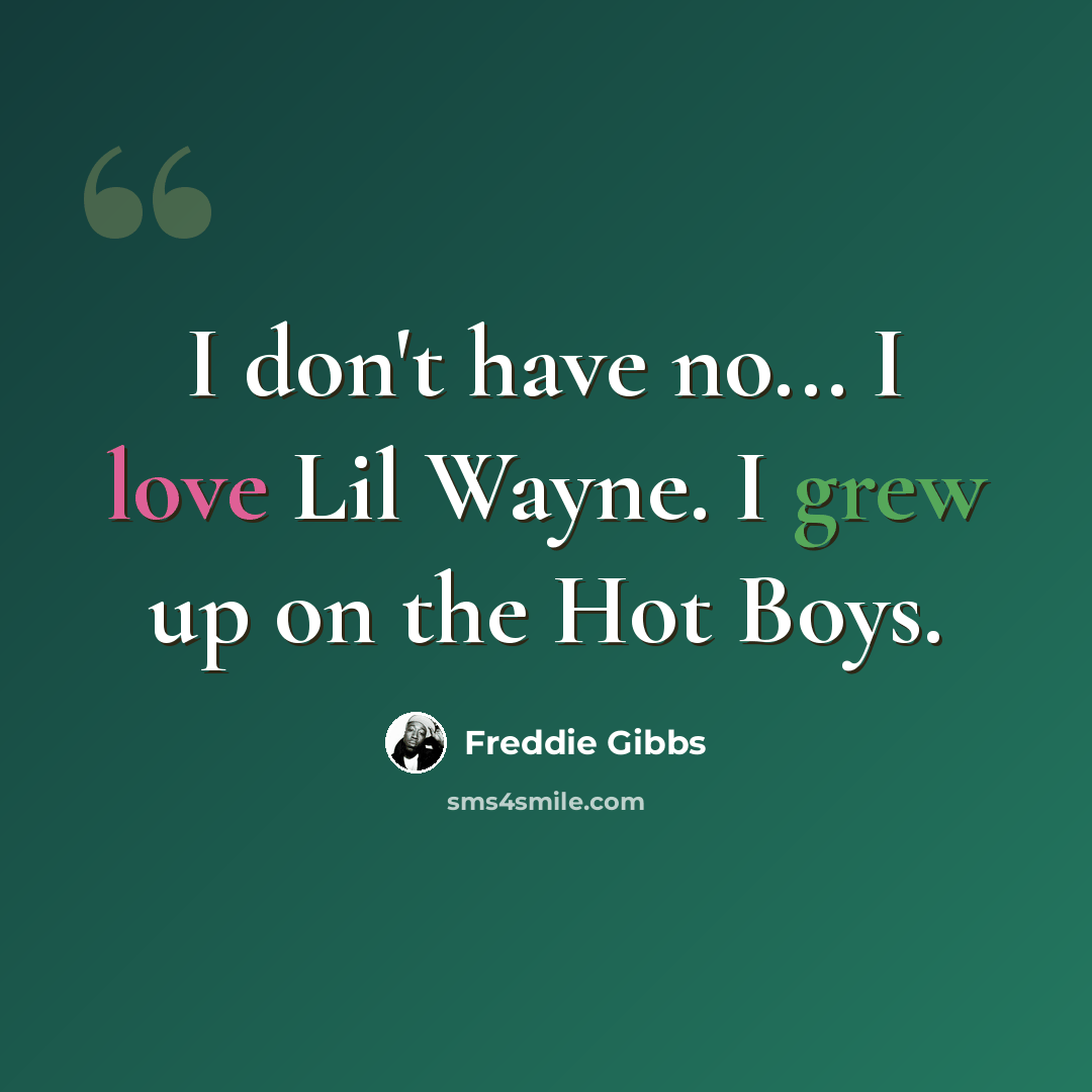 “I don't have no... I love Lil Wayne. I grew up on the Hot Boys.” quote by Freddie Gibbs