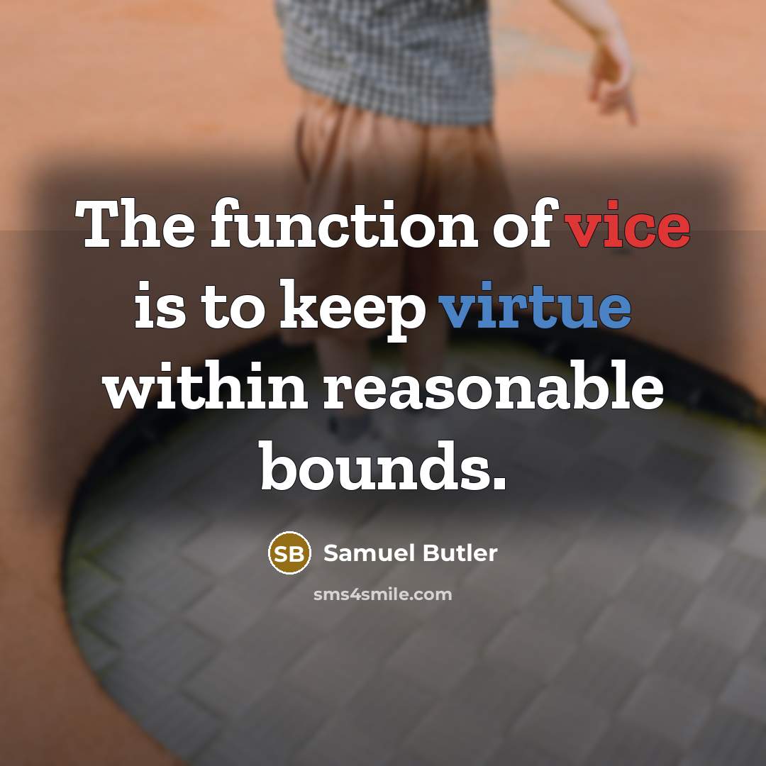 “The function of vice is to keep virtue within reasonable bounds.” quote by Samuel Butler