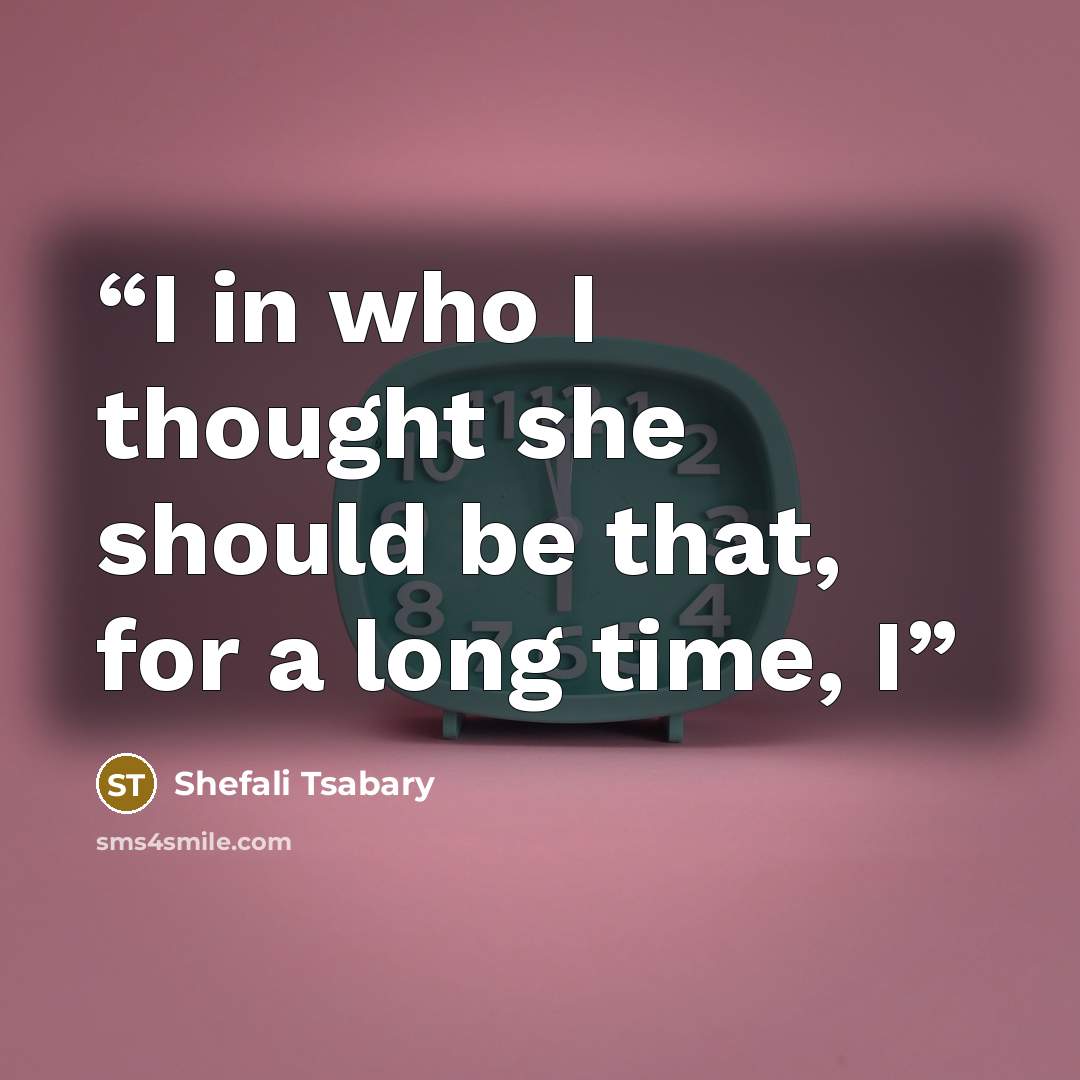 “I in who I thought she should be that, for a long time, I” quote by Shefali Tsabary
