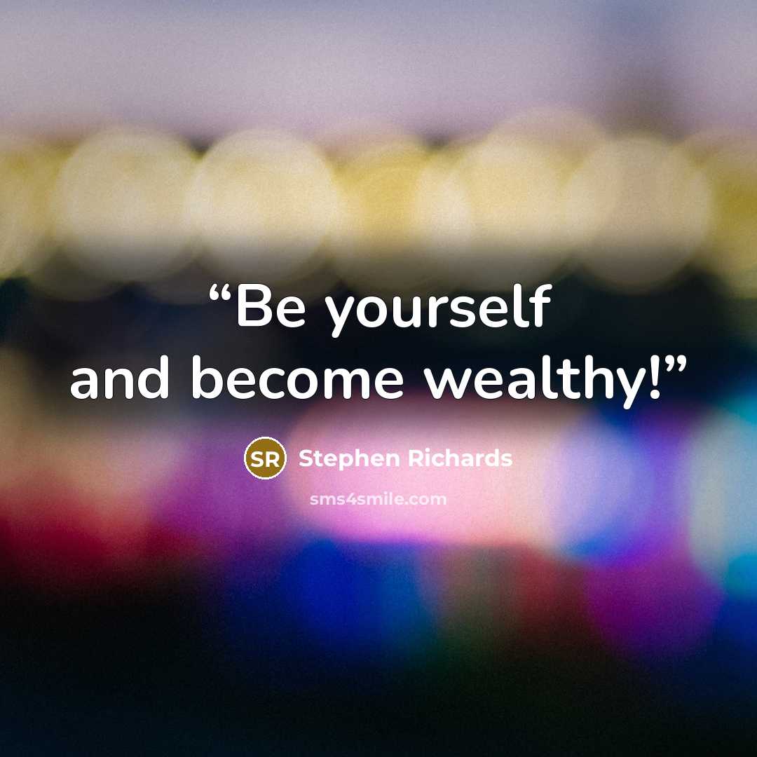 “Be yourself and become wealthy!” quote by Stephen Richards