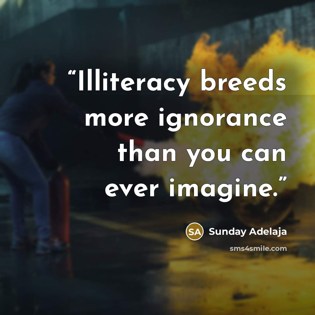 “Illiteracy breeds more ignorance than you can ever imagine.” quote by Sunday Adelaja