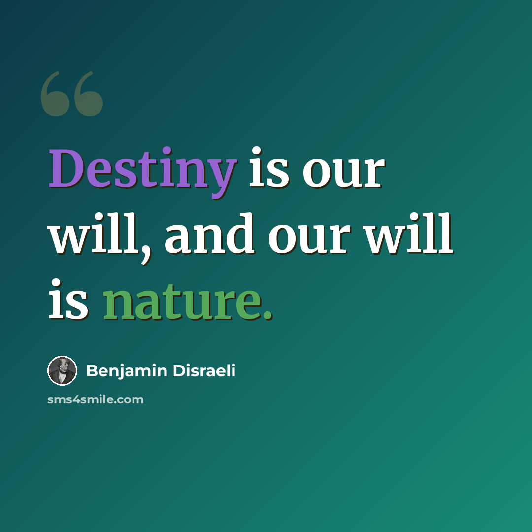 “Destiny is our will, and our will is nature.” quote by Benjamin Disraeli