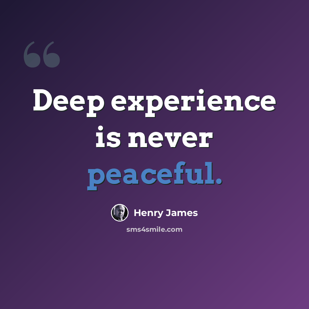 “Deep experience is never peaceful.” quote by Henry James