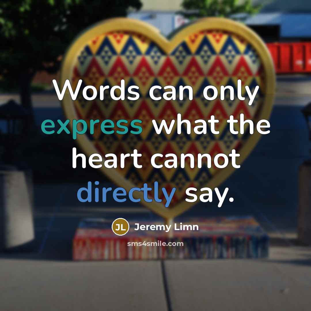 “Words can only express what the heart cannot directly say.” quote by Jeremy Limn