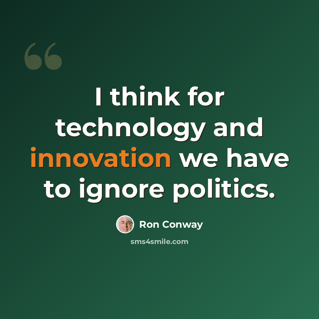 “I think for technology and innovation we have to ignore politics.” quote by Ron Conway