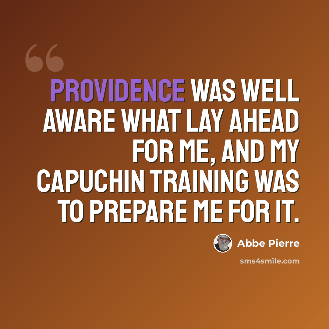 “Providence was well aware what lay ahead for me, and my Capuchin training was to prepare me for it.” quote by Abbe Pierre