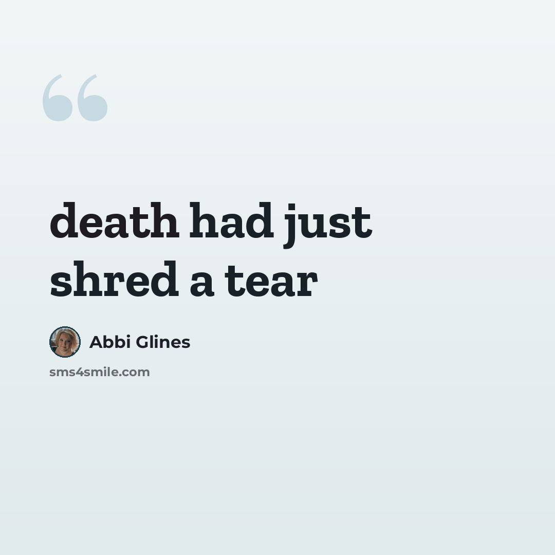 “death had just shred a tear” quote by Abbi Glines