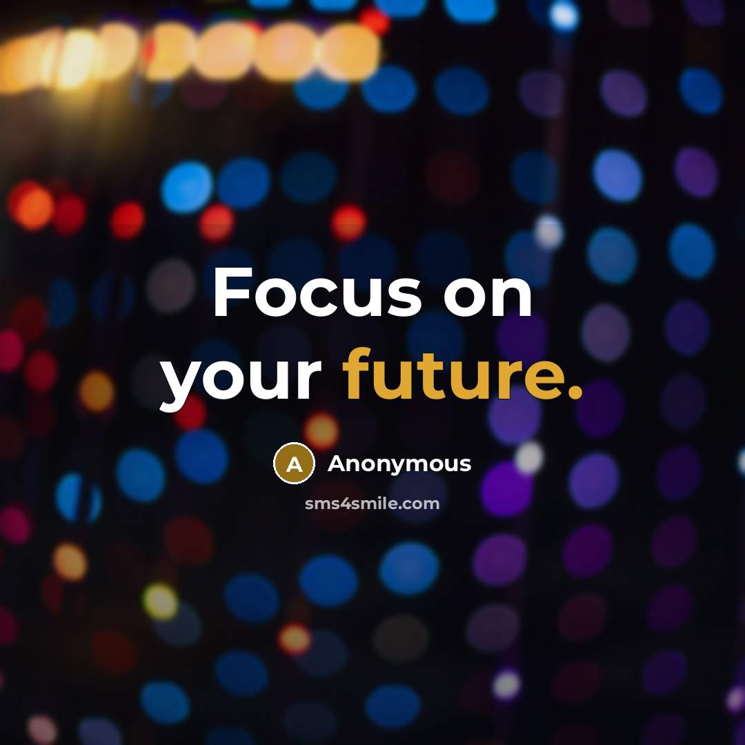 “Focus on your future.” quote by Anonymous