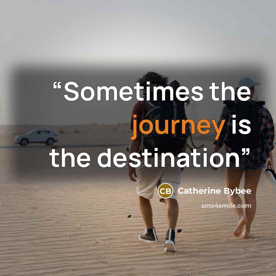 “Sometimes the journey is the destination” quote by Catherine Bybee