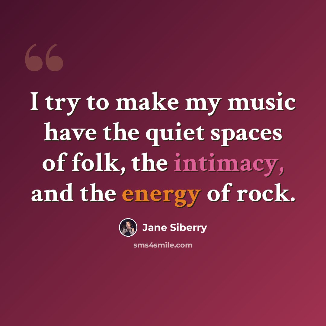 “I try to make my music have the quiet spaces of folk, the intimacy, and the energy of rock.” quote by Jane Siberry