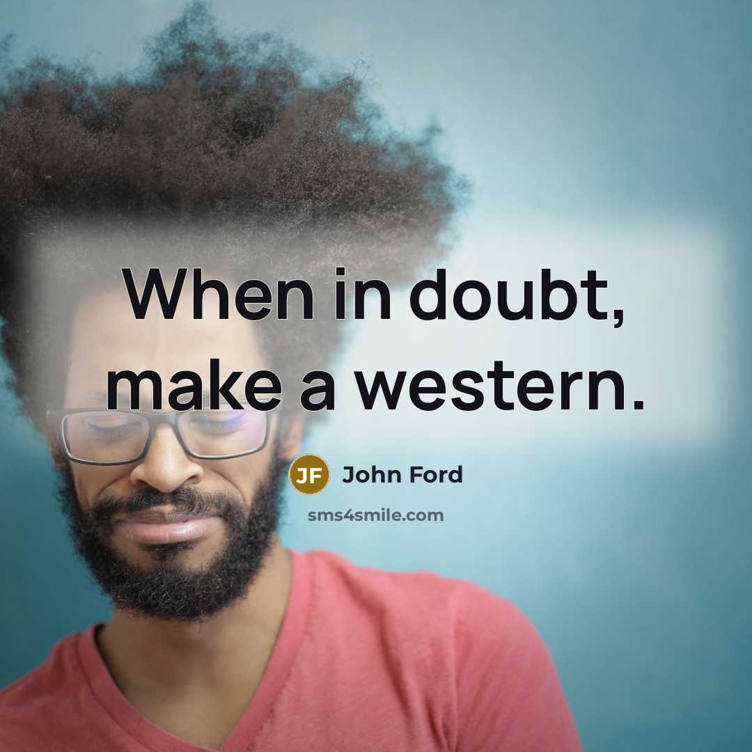 “When in doubt, make a western.” quote by John Ford