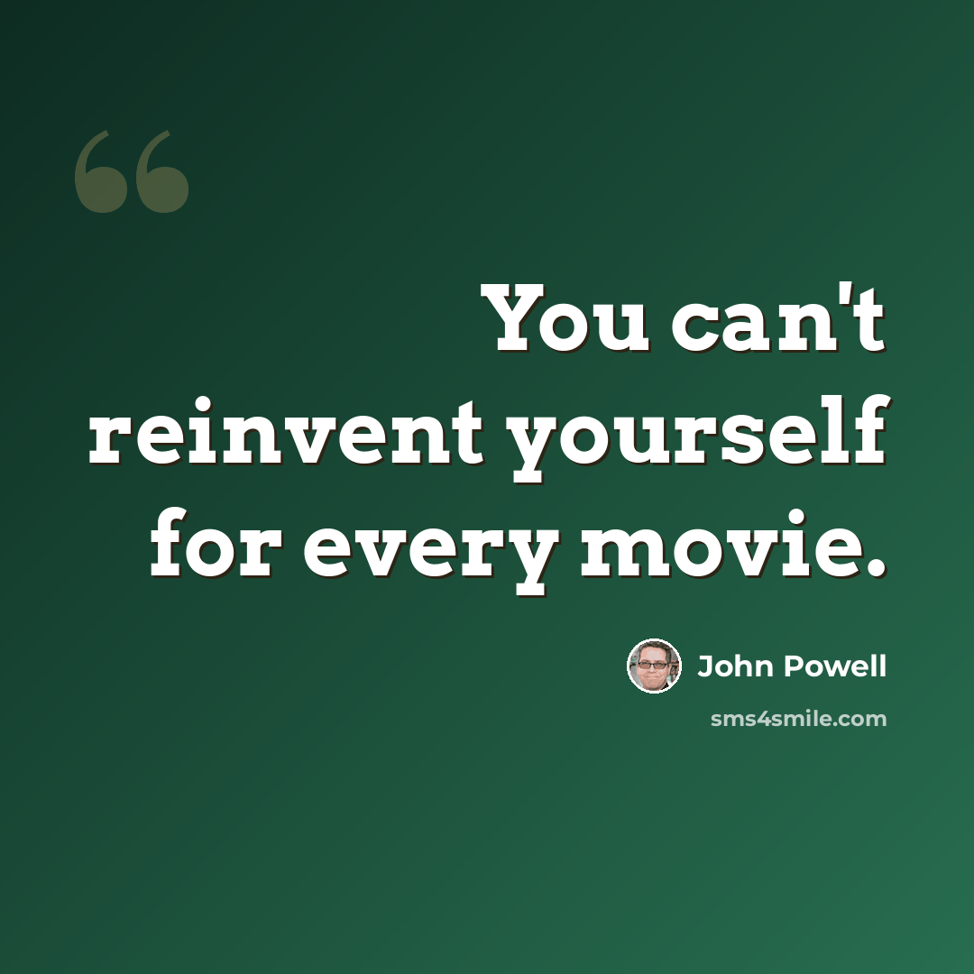 “You can't reinvent yourself for every movie.” quote by John Powell