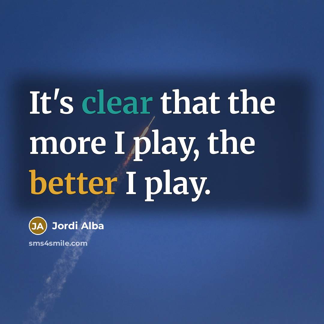 “It's clear that the more I play, the better I play.” quote by Jordi Alba