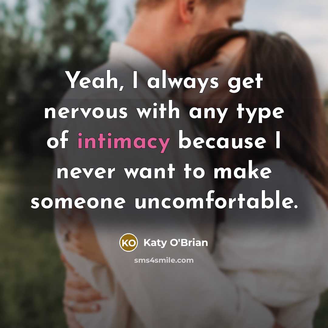 “Yeah, I always get nervous with any type of intimacy because I never want to make someone uncomfortable.” quote by Katy O'Brian