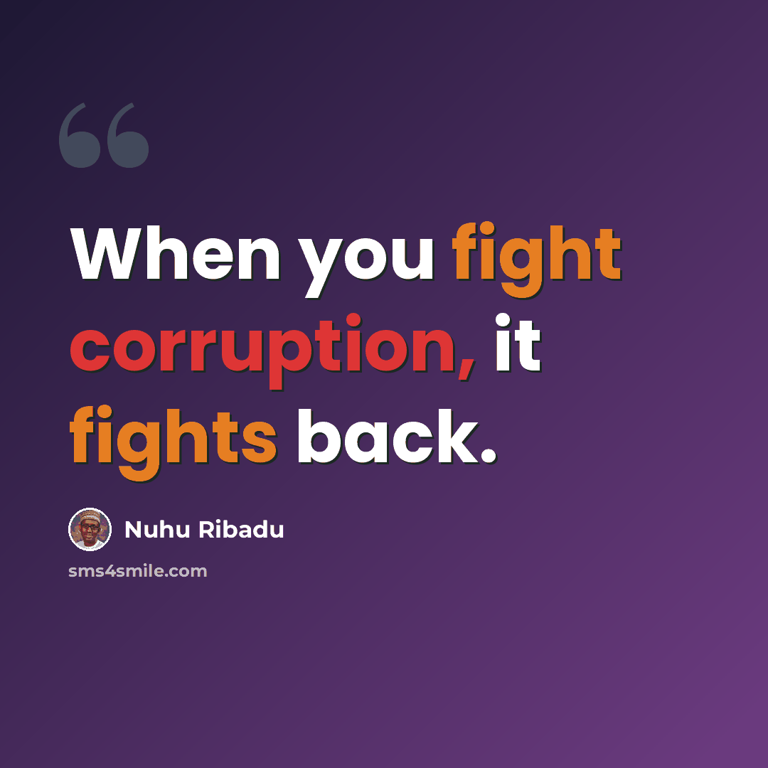 “When you fight corruption, it fights back.” quote by Nuhu Ribadu