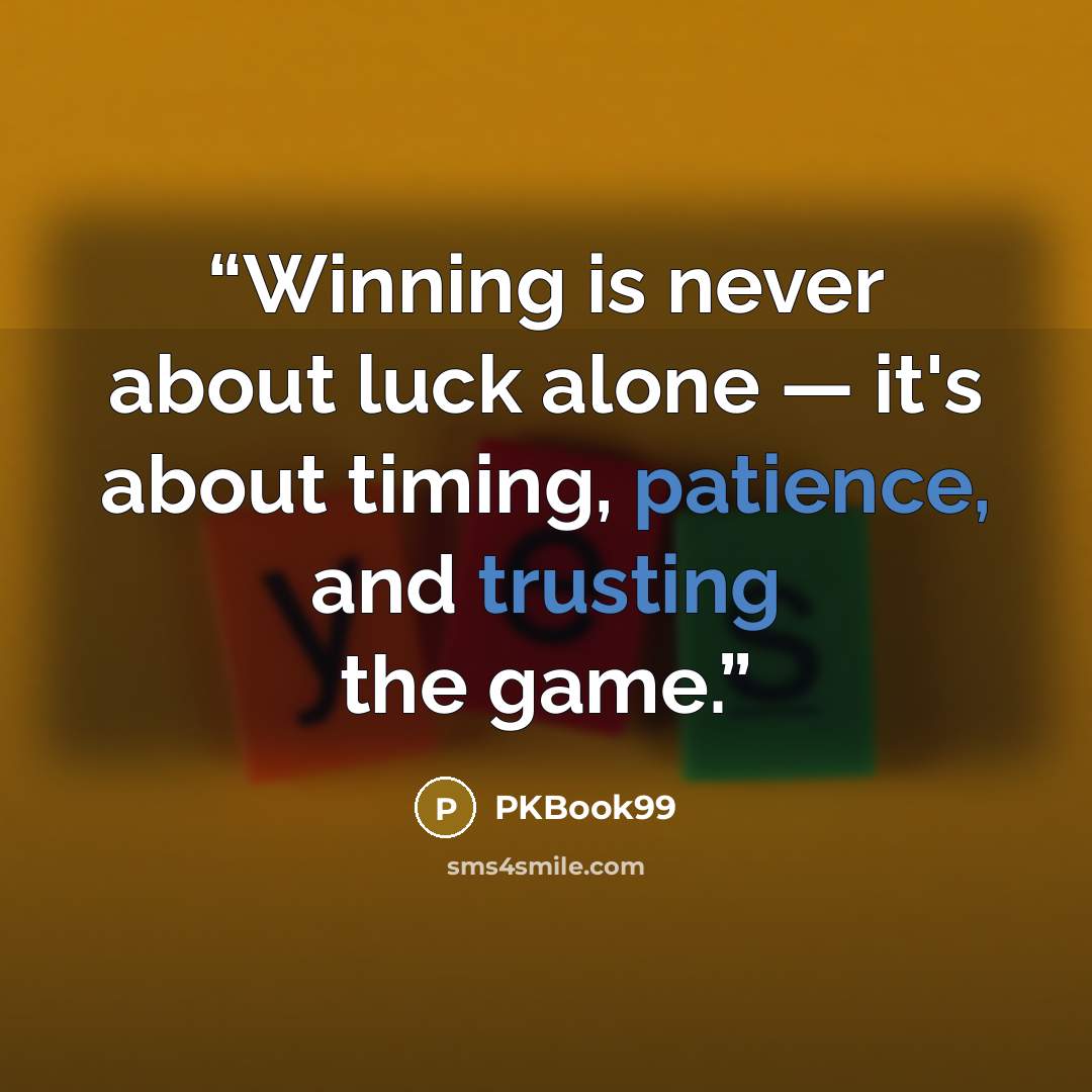 “Winning is never about luck alone — it's about timing, patience, and trusting the game.” quote by PKBook99
