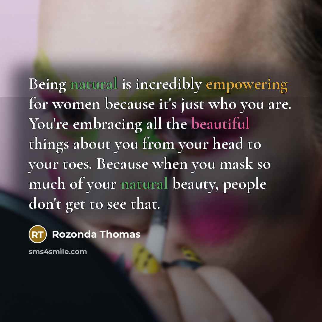 “Being natural is incredibly empowering for women because it's just who you are. You're embracing all the beautiful things about you from your head to your toes. Because when you mask so much of your natural beauty, people don't get to see that.” quote by Rozonda Thomas