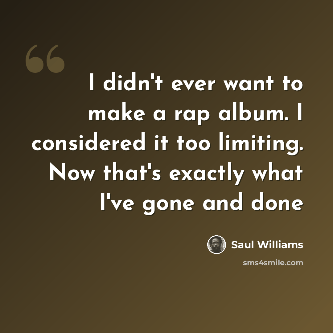 “I didn't ever want to make a rap album. I considered it too limiting. Now that's exactly what I've gone and done” quote by Saul Williams