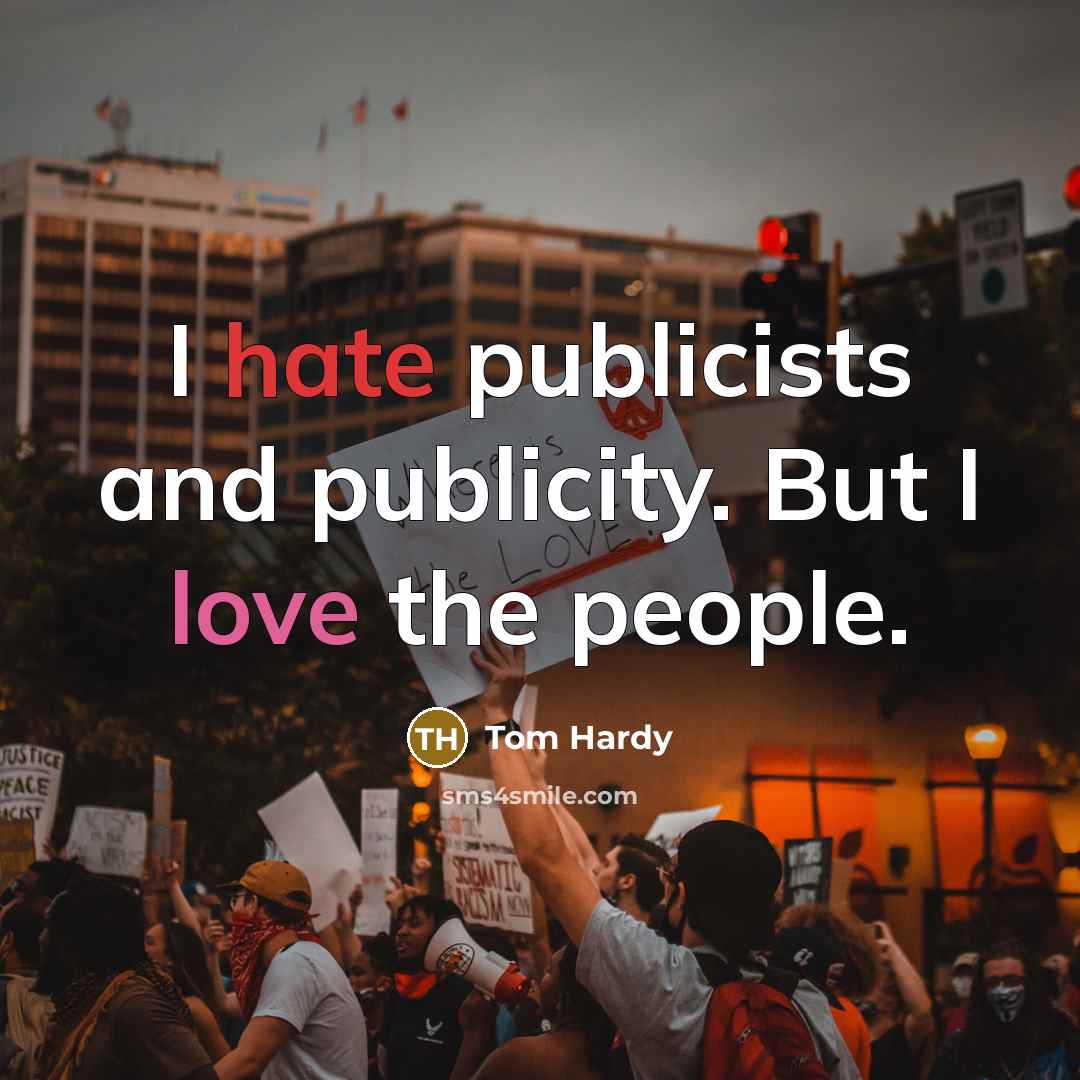 “I hate publicists and publicity. But I love the people.” quote by Tom Hardy