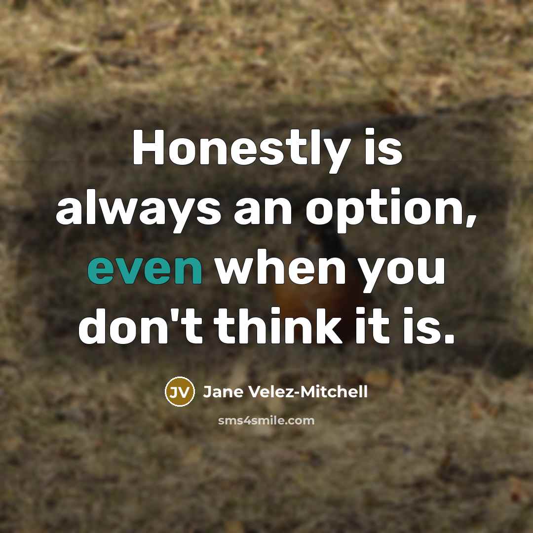 “Honestly is always an option, even when you don't think it is.” quote by Jane Velez-Mitchell
