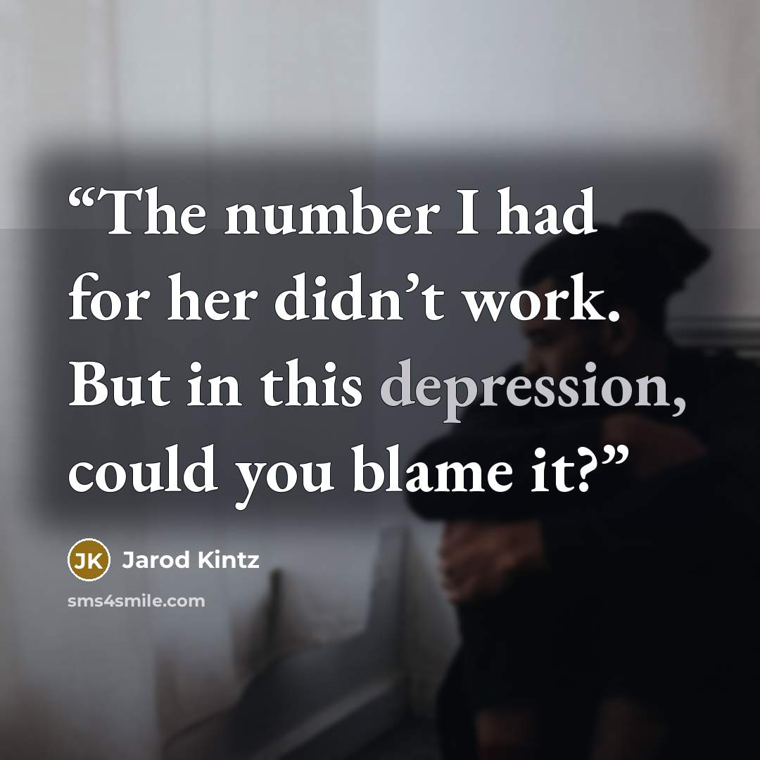 “The number I had for her didn’t work. But in this depression, could you blame it?” quote by Jarod Kintz