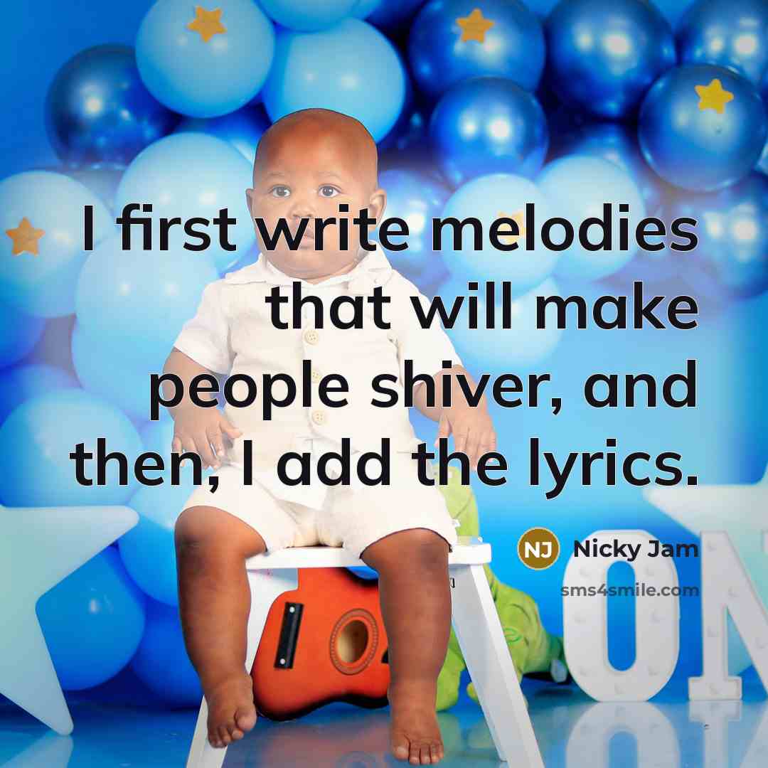 “I first write melodies that will make people shiver, and then, I add the lyrics.” quote by Nicky Jam