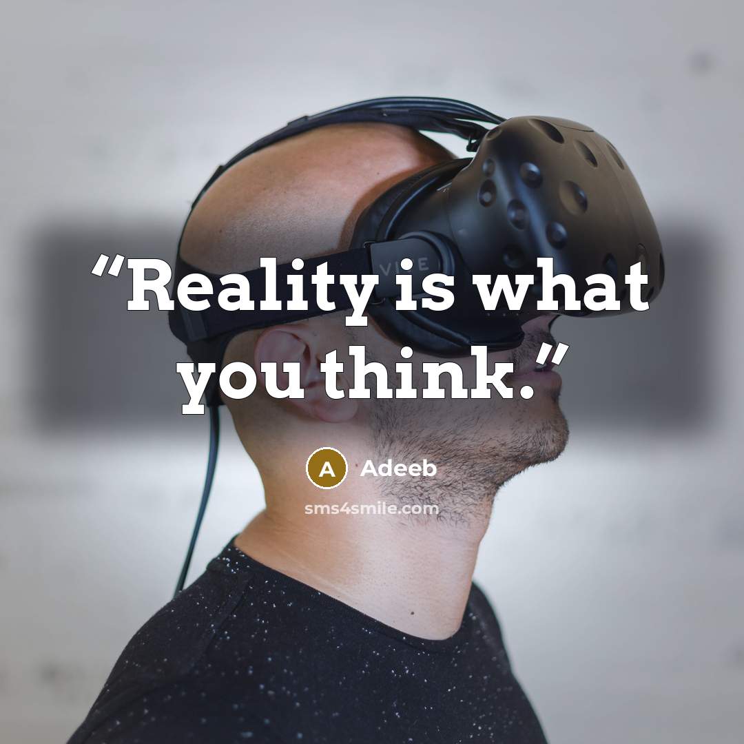 “Reality is what you think.” quote by Adeeb