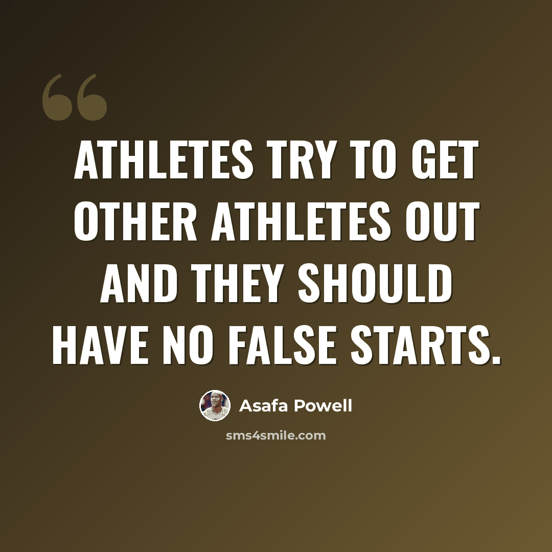 “Athletes try to get other athletes out and they should have no false starts.” quote by Asafa Powell