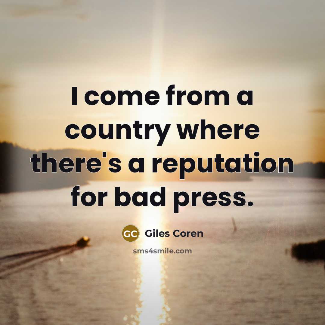 “I come from a country where there's a reputation for bad press.” quote by Giles Coren
