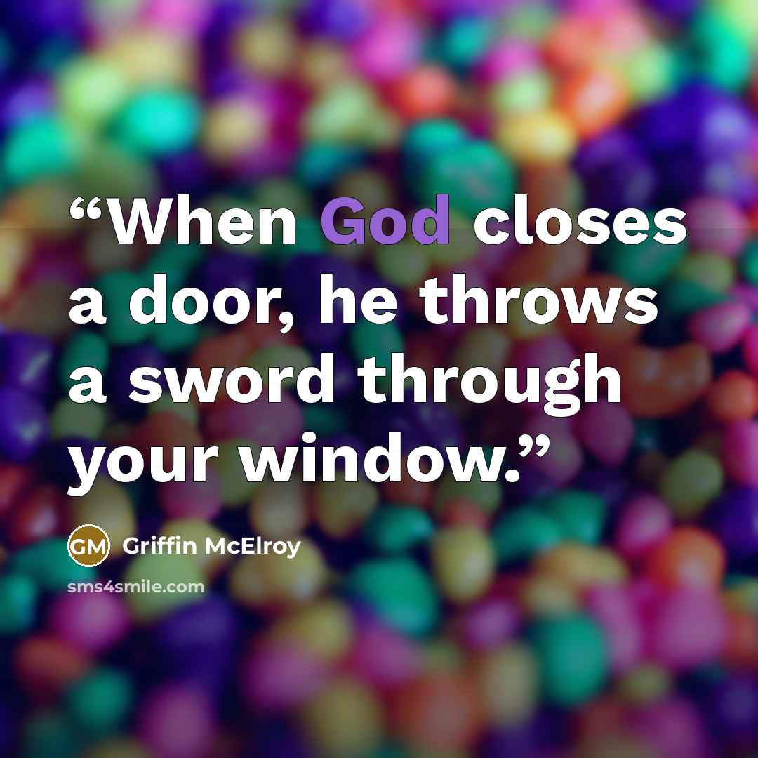 “When God closes a door, he throws a sword through your window.” quote by Griffin McElroy