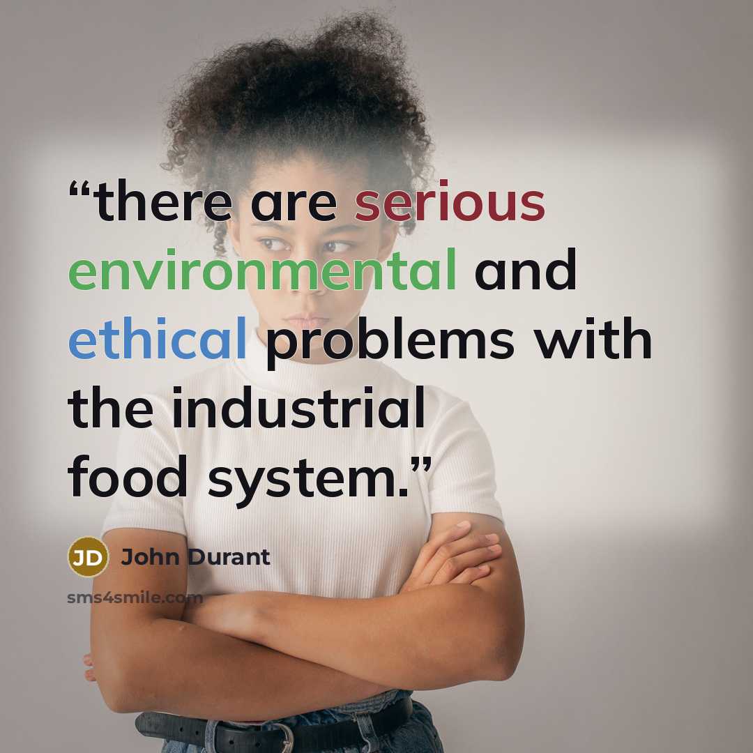 “there are serious environmental and ethical problems with the industrial food system.” quote by John Durant
